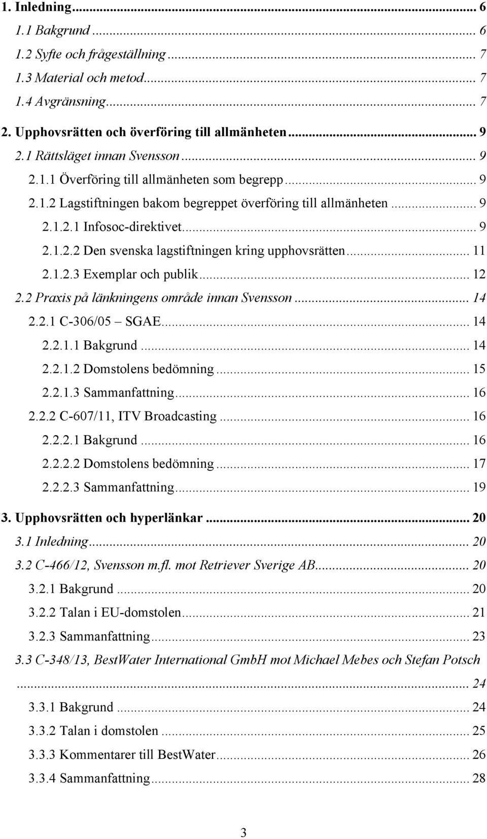 .. 11 2.1.2.3 Exemplar och publik... 12 2.2 Praxis på länkningens område innan Svensson... 14 2.2.1 C-306/05 SGAE... 14 2.2.1.1 Bakgrund... 14 2.2.1.2 Domstolens bedömning... 15 2.2.1.3 Sammanfattning.