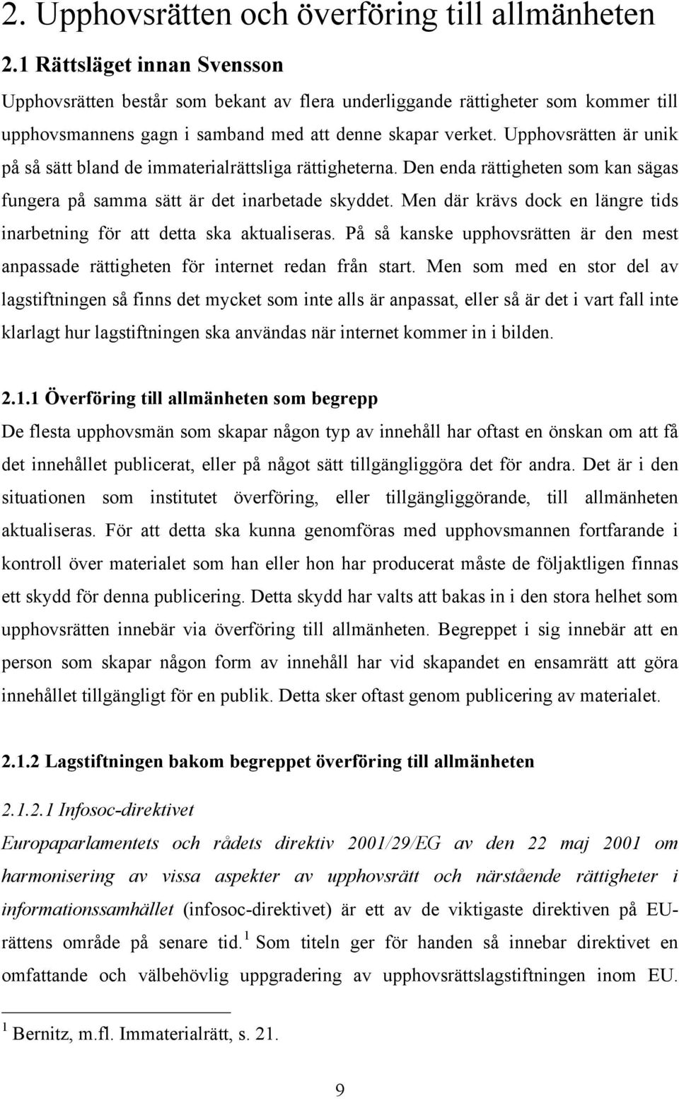 Upphovsrätten är unik på så sätt bland de immaterialrättsliga rättigheterna. Den enda rättigheten som kan sägas fungera på samma sätt är det inarbetade skyddet.