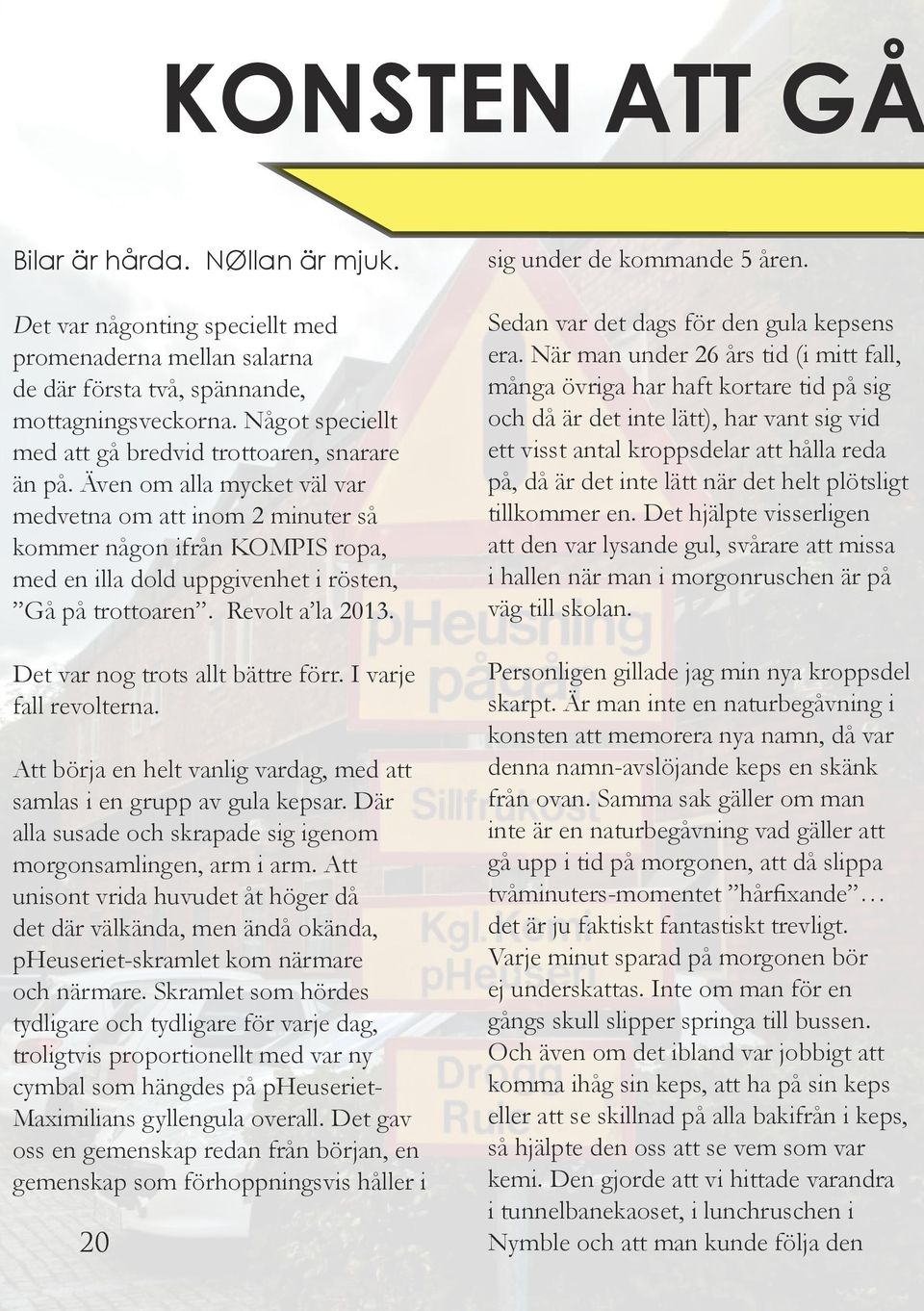 Även om alla mycket väl var medvetna om att inom 2 minuter så kommer någon ifrån KOMPIS ropa, med en illa dold uppgivenhet i rösten, Gå på trottoaren. Revolt a la 2013.