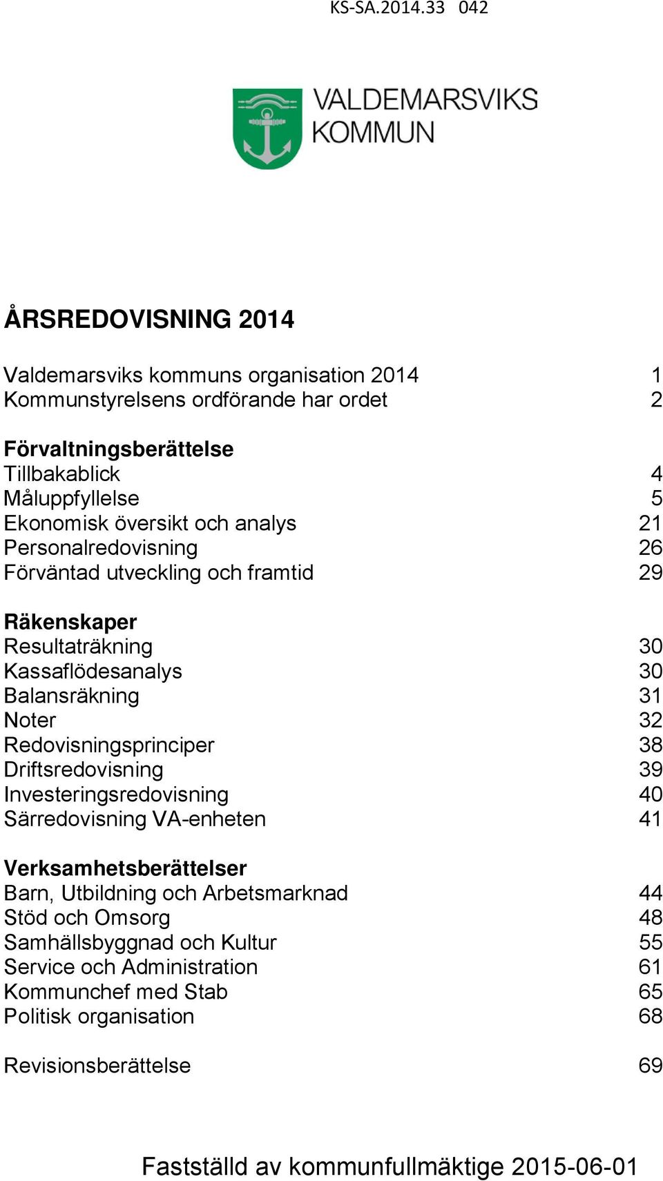 översikt och analys 21 Personalredovisning 26 Förväntad utveckling och framtid 29 Räkenskaper Resultaträkning 30 Kassaflödesanalys 30 Balansräkning 31 Noter 32