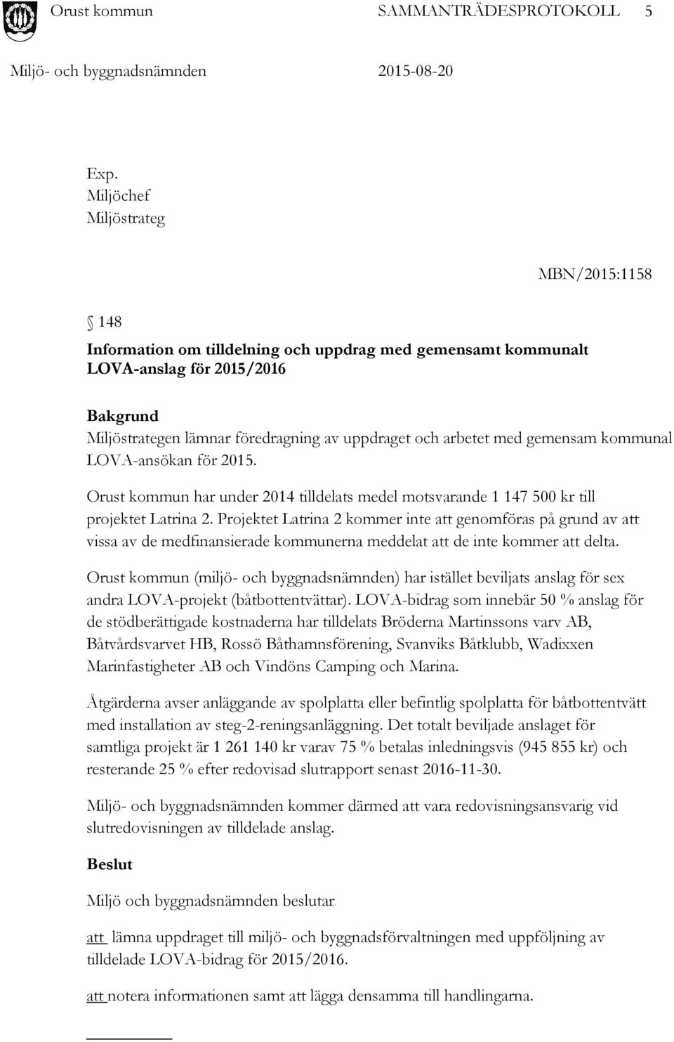 med gemensam kommunal LOVA-ansökan för 2015. Orust kommun har under 2014 tilldelats medel motsvarande 1 147 500 kr till projektet Latrina 2.