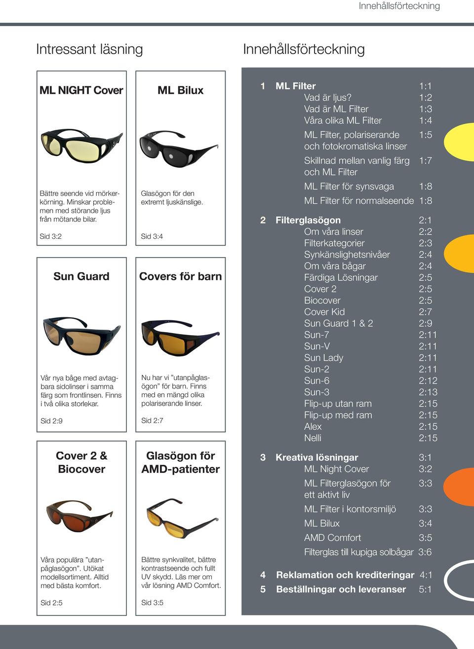 Finns i två olika storlekar. Sid 2:9 Cover 2 & Biocover Glasögon för AMD-patienter Bättre synkvalitet, bättre kontrastseende och fullt UV skydd. Läs mer om vår lösning AMD Comfort.