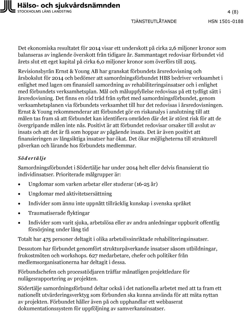 Revisionsbyrån Ernst & Young AB har granskat förbundets årsredovisning och årsbokslut för 2014 och bedömer att samordningsförbundet HBS bedriver verksamhet i enlighet med lagen om finansiell