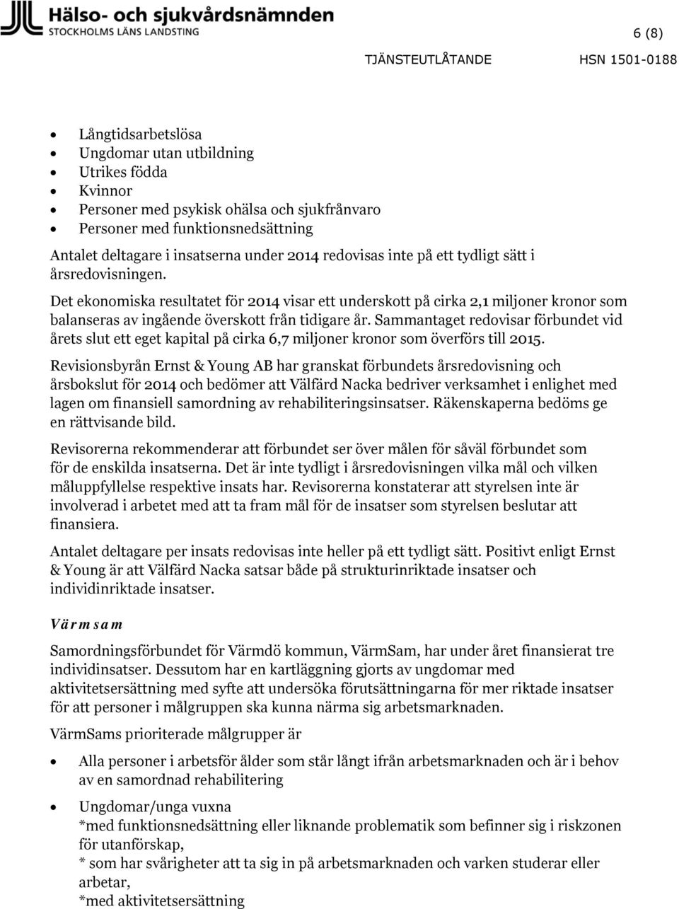 Sammantaget redovisar förbundet vid årets slut ett eget kapital på cirka 6,7 miljoner kronor som överförs till 2015.