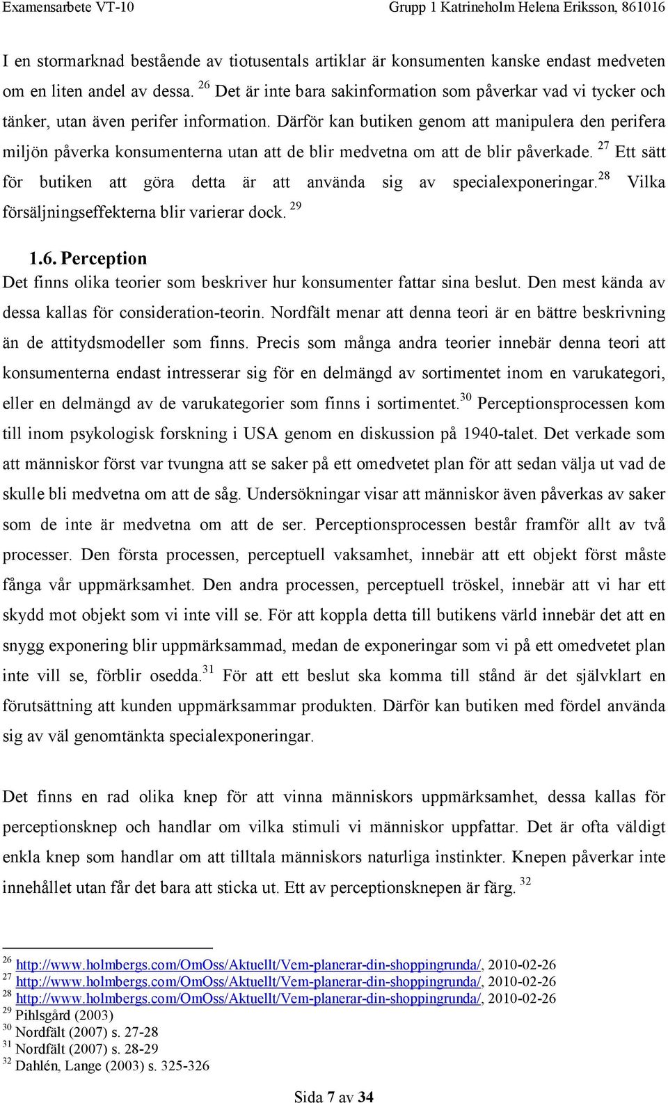 Därför kan butiken genom att manipulera den perifera miljön påverka konsumenterna utan att de blir medvetna om att de blir påverkade.