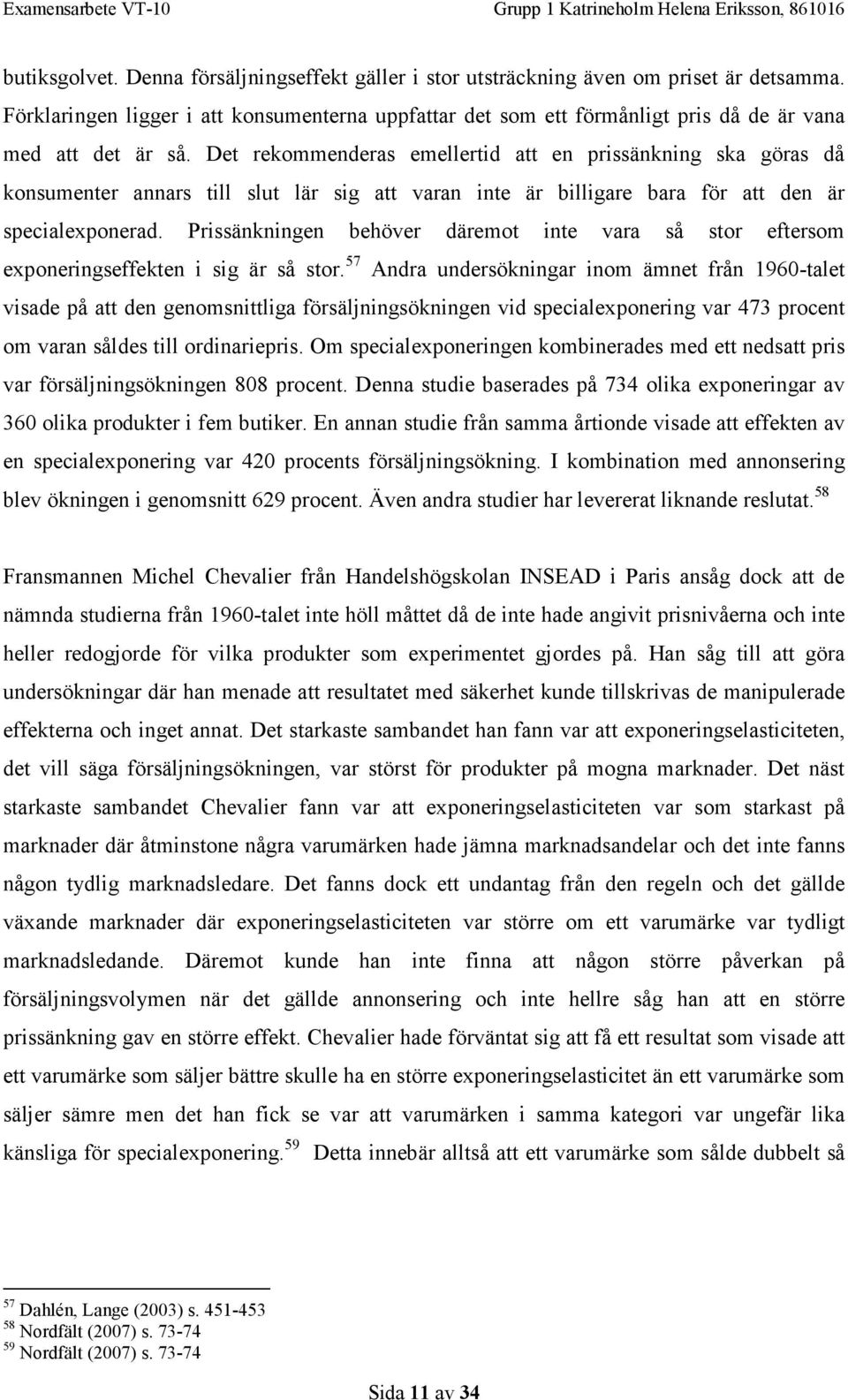 Det rekommenderas emellertid att en prissänkning ska göras då konsumenter annars till slut lär sig att varan inte är billigare bara för att den är specialexponerad.