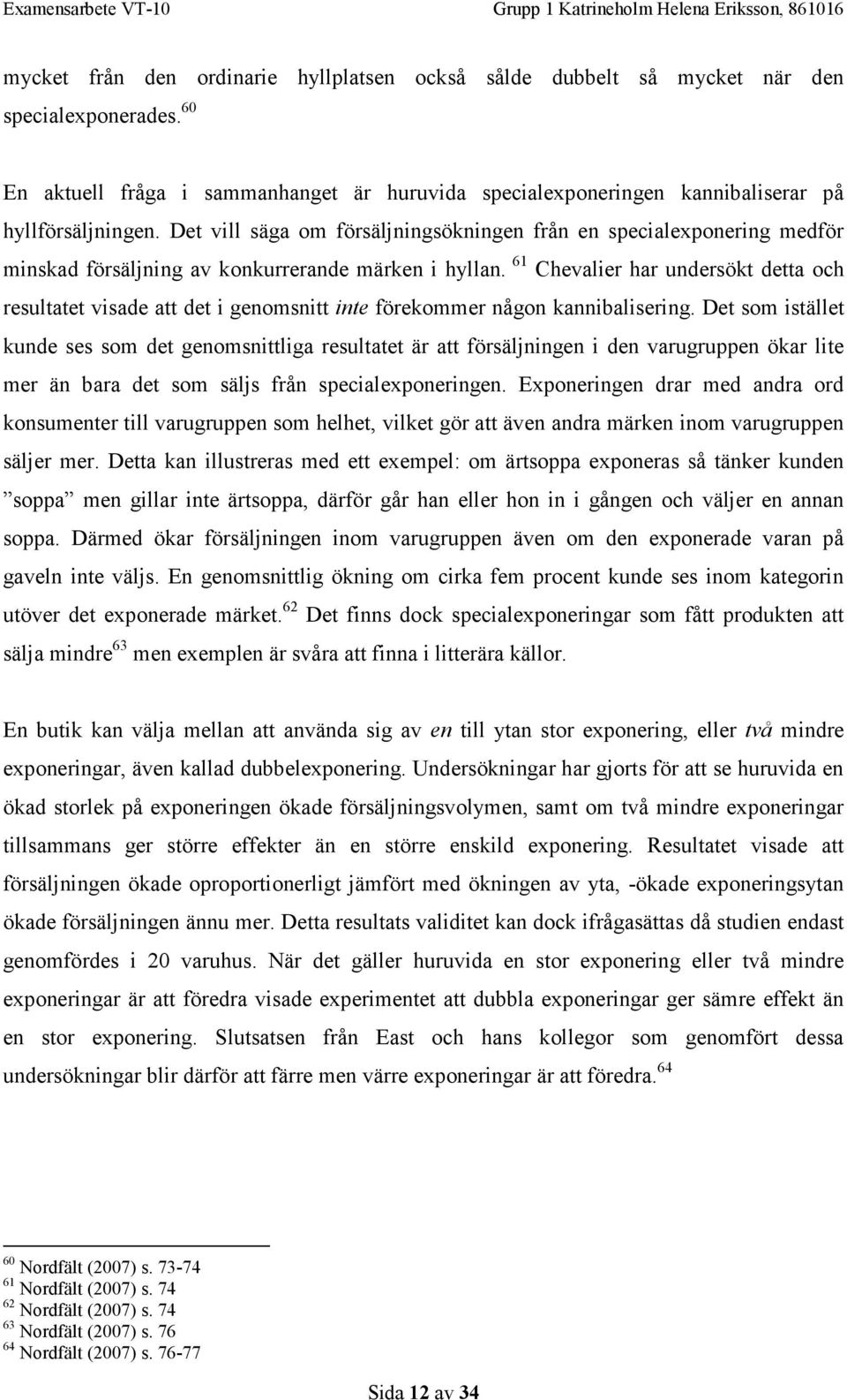 61 Chevalier har undersökt detta och resultatet visade att det i genomsnitt inte förekommer någon kannibalisering.