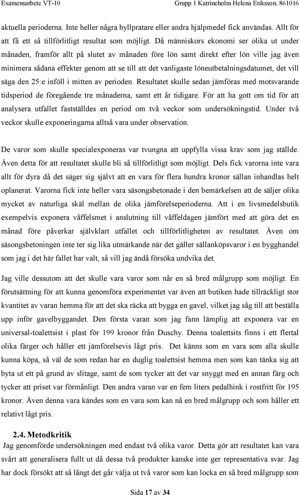 löneutbetalningsdatumet, det vill säga den 25:e inföll i mitten av perioden. Resultatet skulle sedan jämföras med motsvarande tidsperiod de föregående tre månaderna, samt ett år tidigare.