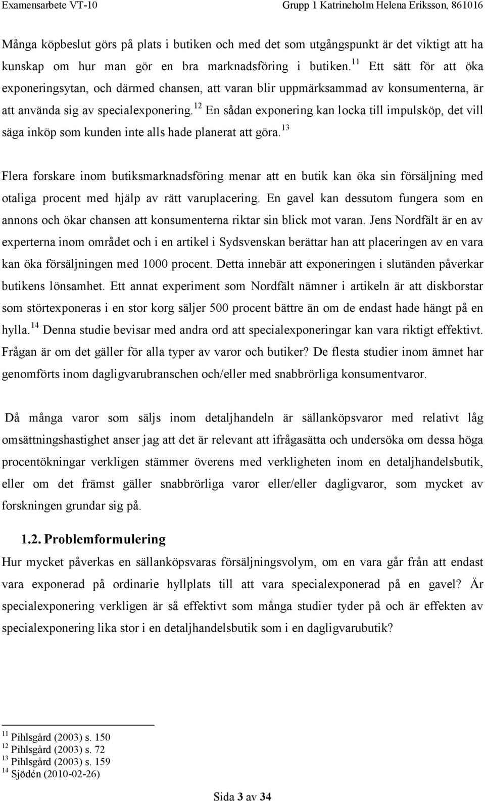 12 En sådan exponering kan locka till impulsköp, det vill säga inköp som kunden inte alls hade planerat att göra.