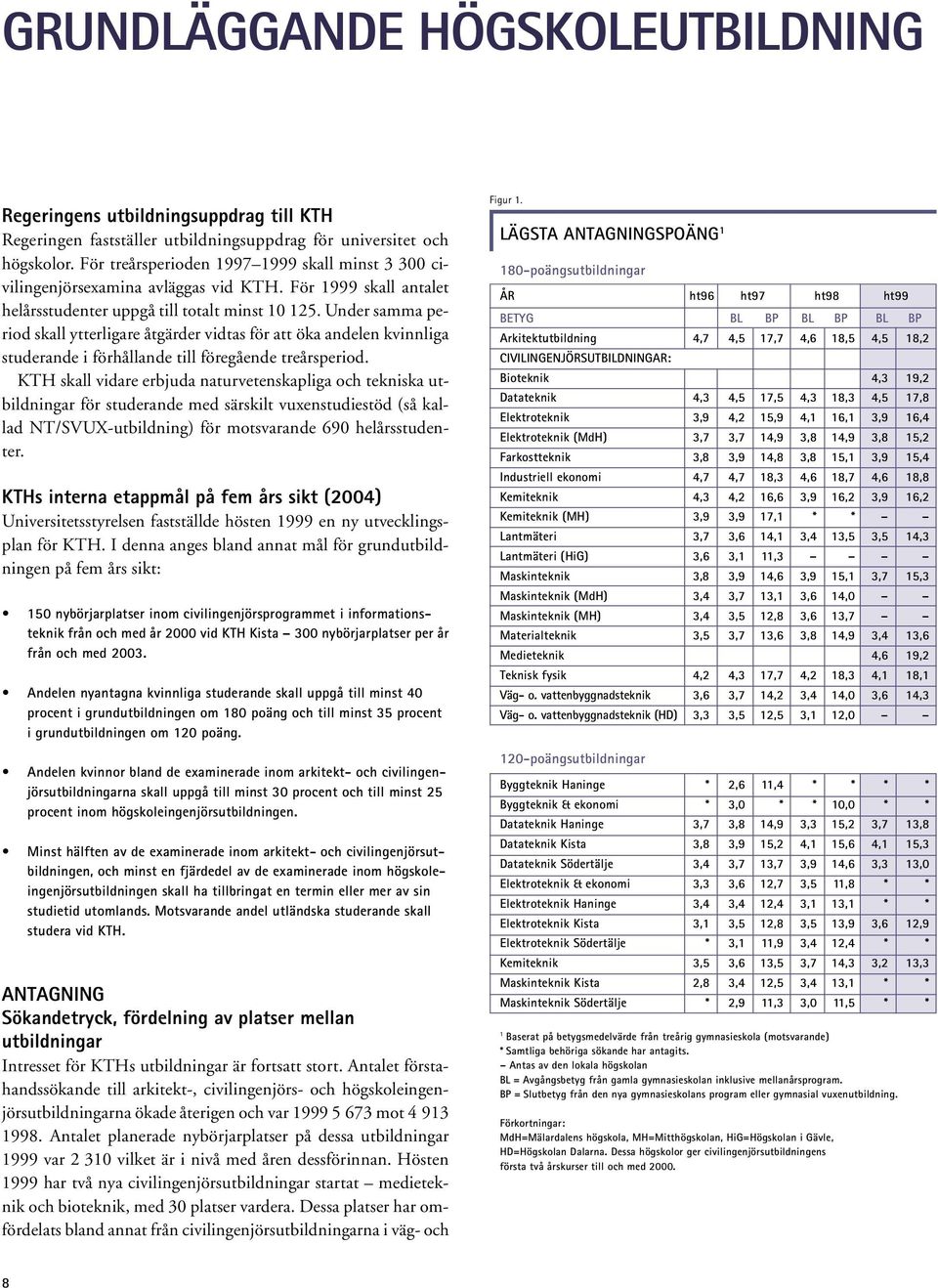 Under samma period skall ytterligare åtgärder vidtas för att öka andelen kvinnliga studerande i förhållande till föregående treårsperiod.