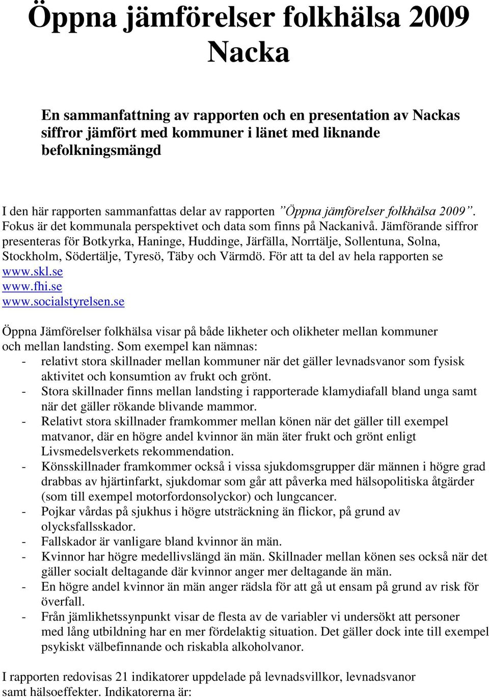 Jämförande siffror presenteras för Botkyrka, Haninge, Huddinge, Järfälla, Norrtälje, Sollentuna, Solna, Stockholm, Södertälje, Tyresö, Täby och Värmdö. För att ta del av hela rapporten se www.skl.