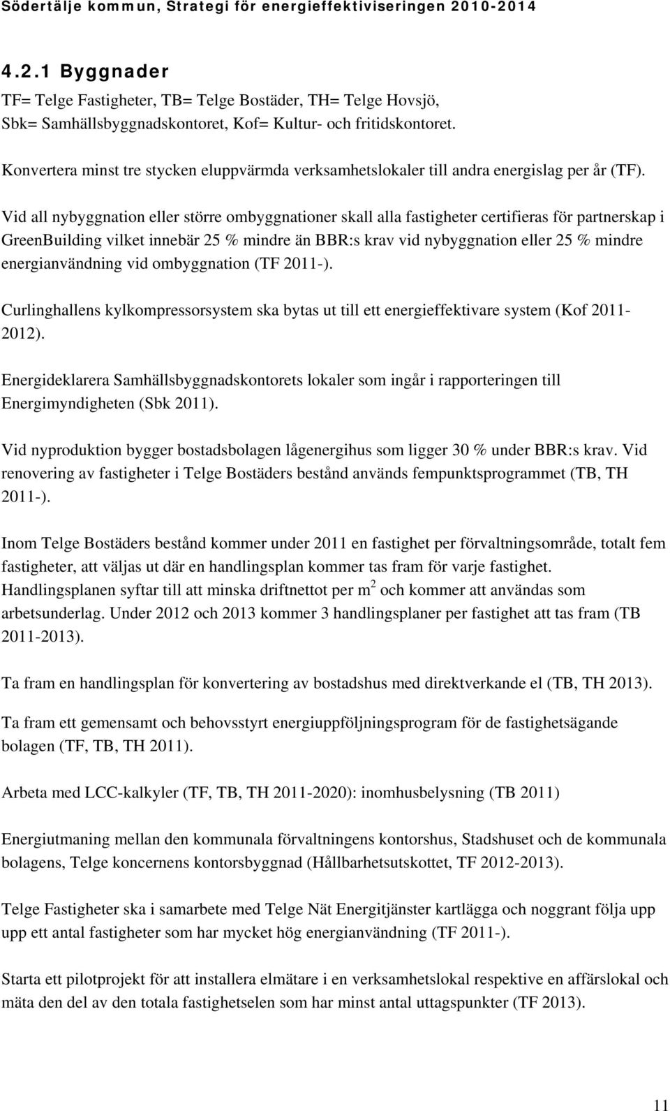 Vid all nybyggnation eller större ombyggnationer skall alla fastigheter certifieras för partnerskap i GreenBuilding vilket innebär 25 % mindre än BBR:s krav vid nybyggnation eller 25 % mindre