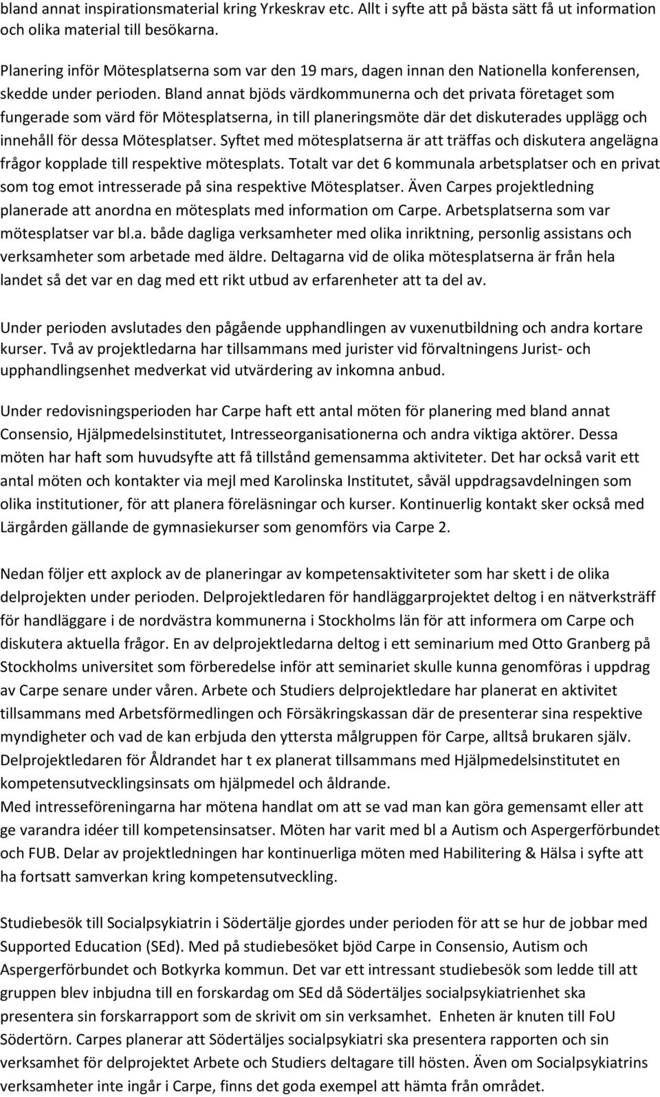 Bland annat bjöds värdkommunerna och det privata företaget som fungerade som värd för Mötesplatserna, in till planeringsmöte där det diskuterades upplägg och innehåll för dessa Mötesplatser.
