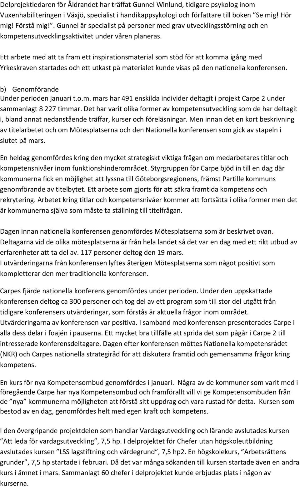Ett arbete med att ta fram ett inspirationsmaterial som stöd för att komma igång med Yrkeskraven startades och ett utkast på materialet kunde visas på den nationella konferensen.