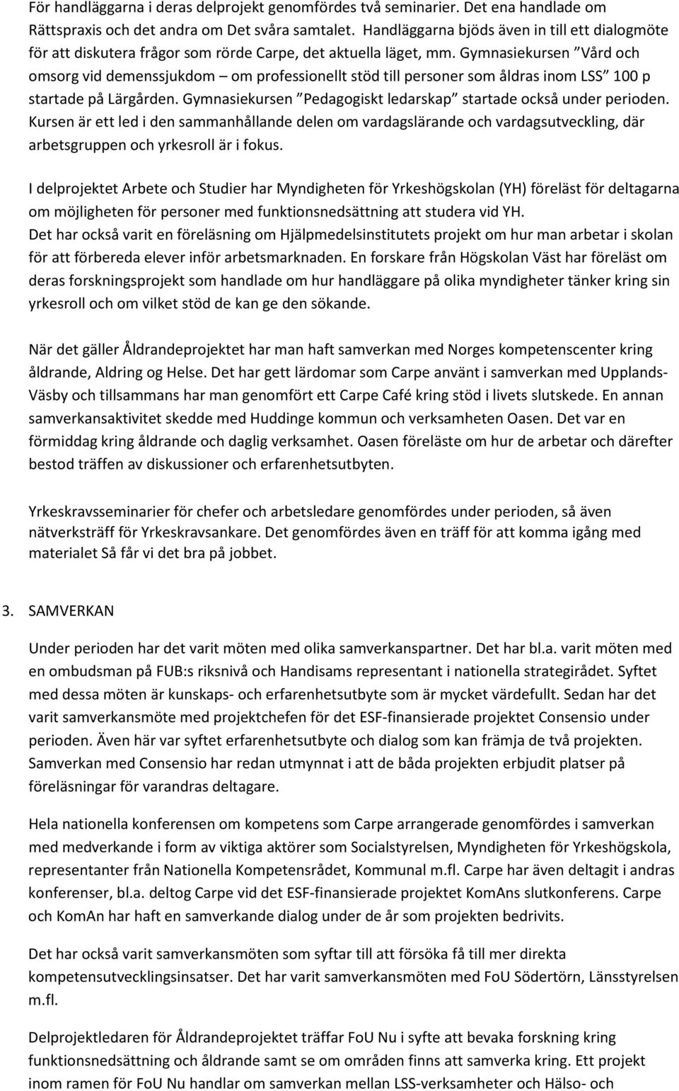Gymnasiekursen Vård och omsorg vid demenssjukdom om professionellt stöd till personer som åldras inom LSS 100 p startade på Lärgården.