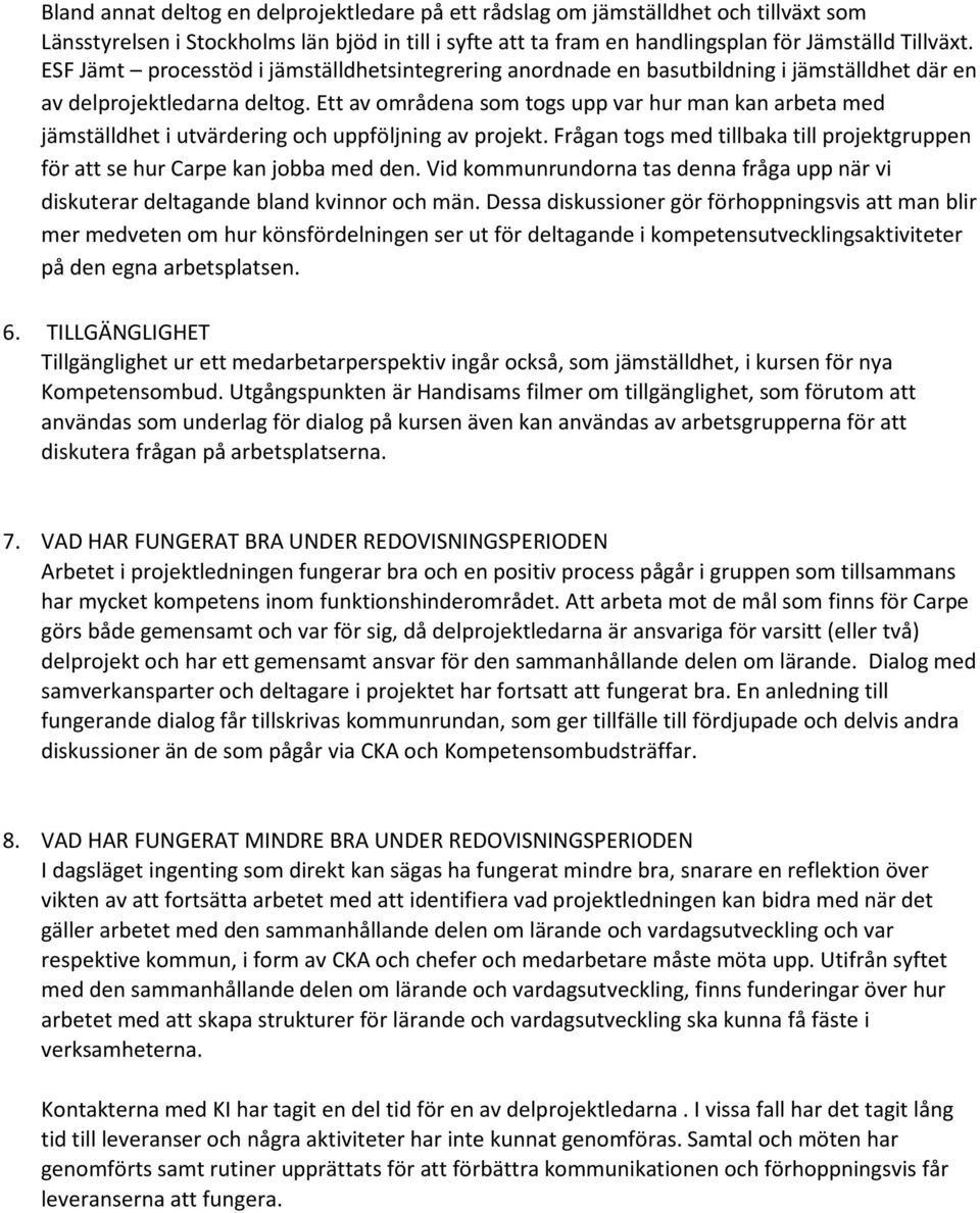 Ett av områdena som togs upp var hur man kan arbeta med jämställdhet i utvärdering och uppföljning av projekt. Frågan togs med tillbaka till projektgruppen för att se hur Carpe kan jobba med den.