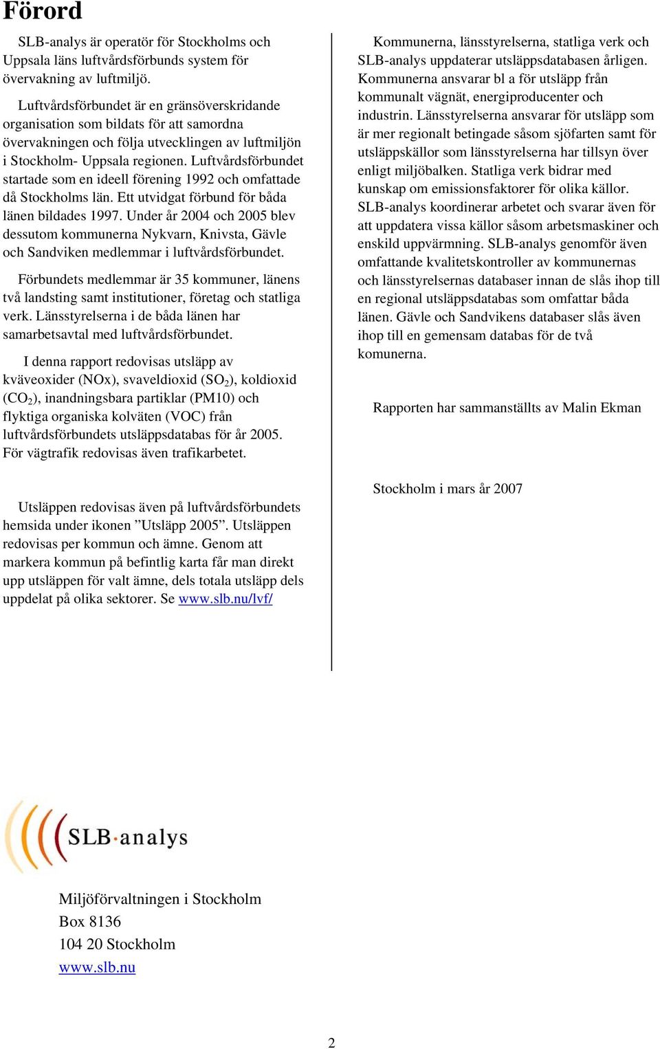 Luftvårdsförbundet startade som en ideell förening 1992 och omfattade då Stockholms län. Ett utvidgat förbund för båda länen bildades 1997.