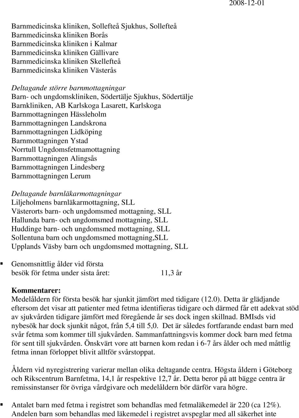 Hässleholm Barnmottagningen Landskrona Barnmottagningen Lidköping Barnmottagningen Ystad Norrtull Ungdomsfetmamottagning Barnmottagningen Alingsås Barnmottagningen Lindesberg Barnmottagningen Lerum