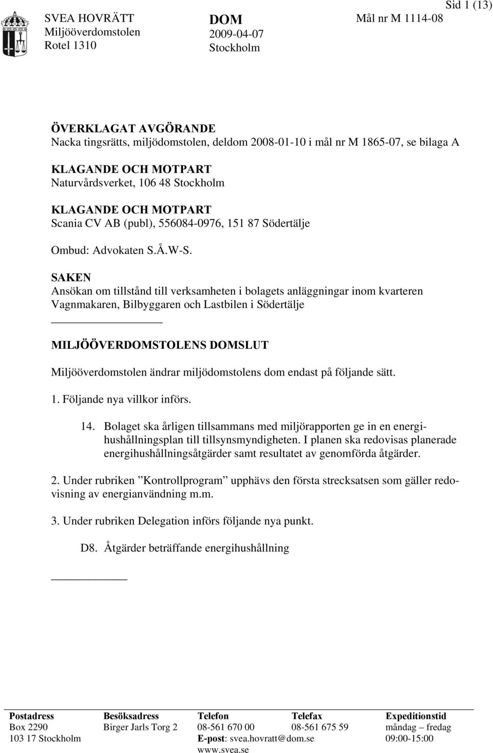 SAKEN Ansökan om tillstånd till verksamheten i bolagets anläggningar inom kvarteren Vagnmakaren, Bilbyggaren och Lastbilen i Södertälje MILJÖÖVERDOMSTOLENS DOMSLUT ändrar miljödomstolens dom endast