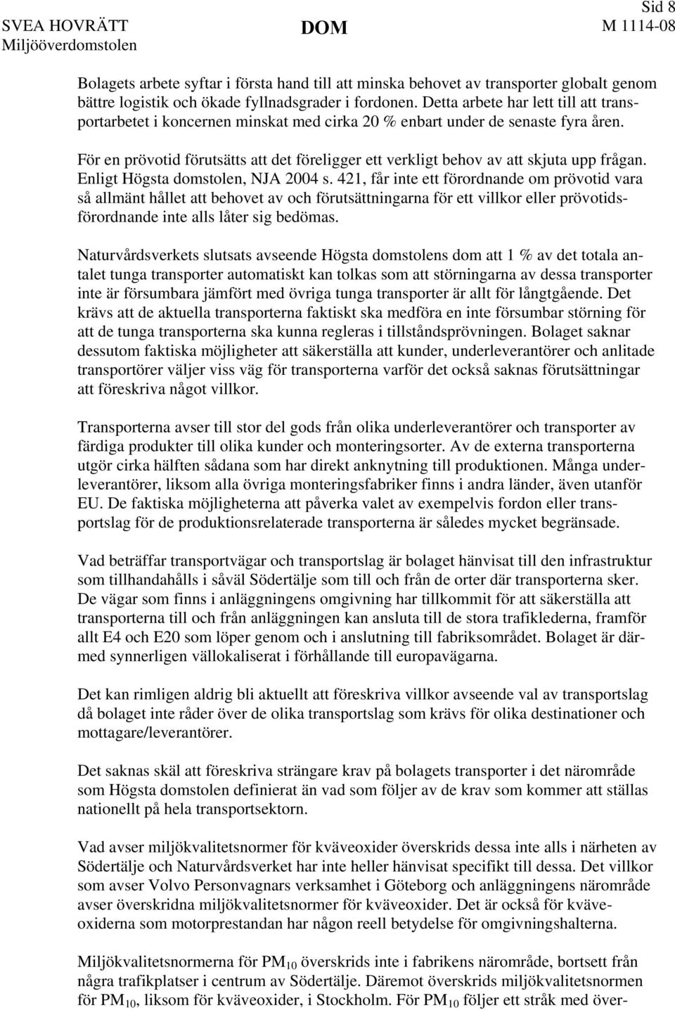 För en prövotid förutsätts att det föreligger ett verkligt behov av att skjuta upp frågan. Enligt Högsta domstolen, NJA 2004 s.