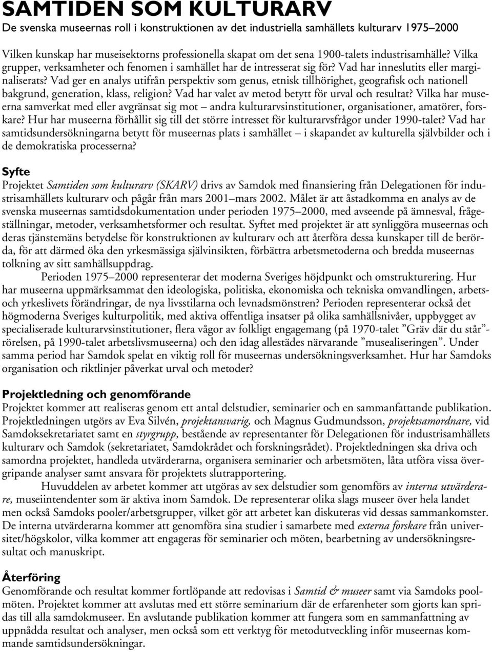 Vad ger en analys utifrån perspektiv som genus, etnisk tillhörighet, geografisk och nationell bakgrund, generation, klass, religion? Vad har valet av metod betytt för urval och resultat?