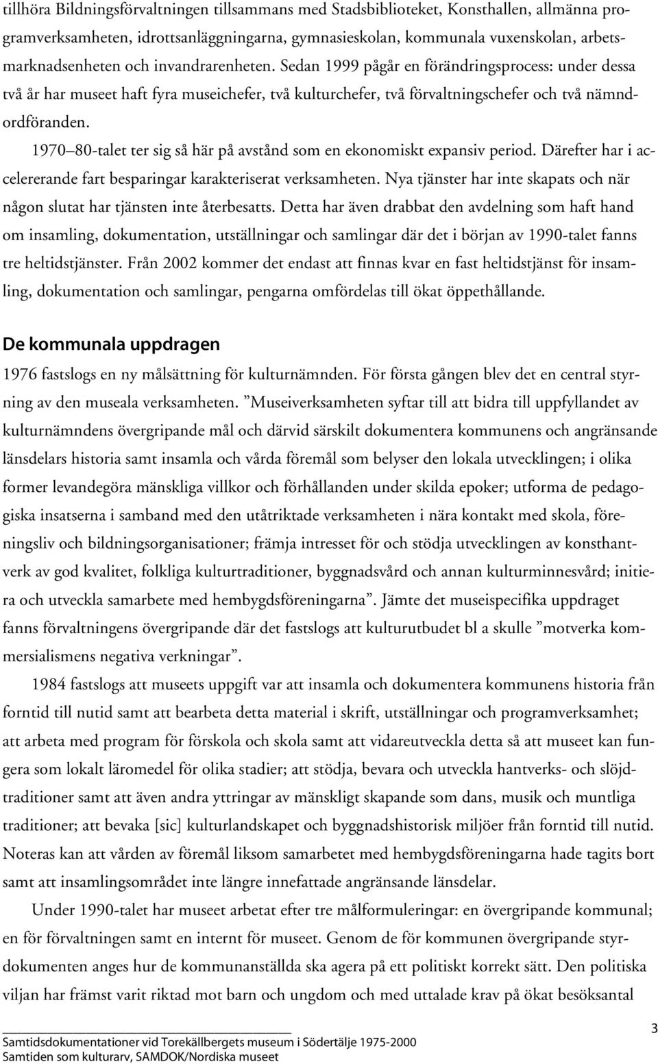 1970 80-talet ter sig så här på avstånd som en ekonomiskt expansiv period. Därefter har i accelererande fart besparingar karakteriserat verksamheten.