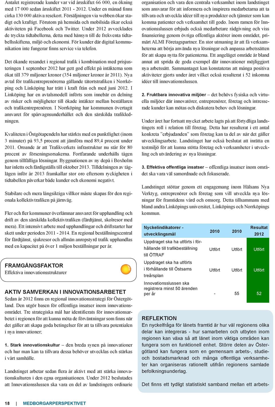 Under 2012 avvecklades de tryckta tidtabellerna, detta med hänsyn till de frekventa tidtabellsskiftena, miljö och ekonomi. För kunder där digital kommunikation inte fungerar finns service via telefon.