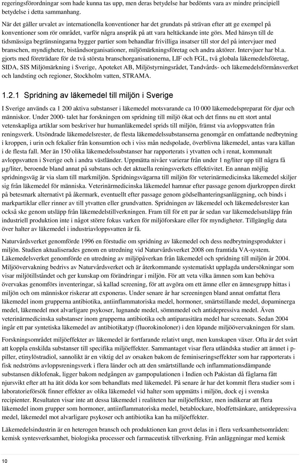 Med hänsyn till de tidsmässiga begränsningarna bygger partier som behandlar frivilliga insatser till stor del på intervjuer med branschen, myndigheter, biståndsorganisationer, miljömärkningsföretag