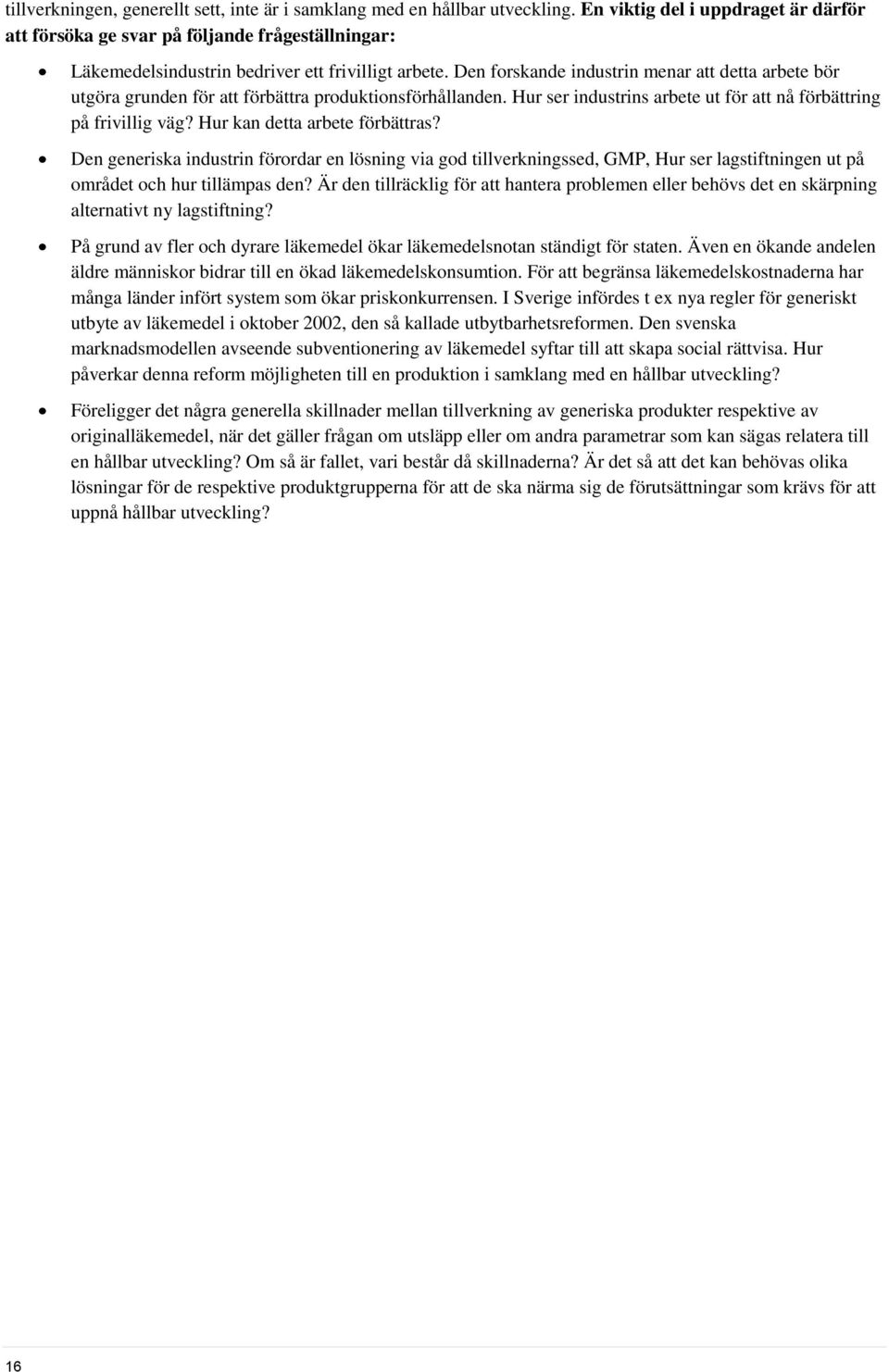 Den forskande industrin menar att detta arbete bör utgöra grunden för att förbättra produktionsförhållanden. Hur ser industrins arbete ut för att nå förbättring på frivillig väg?