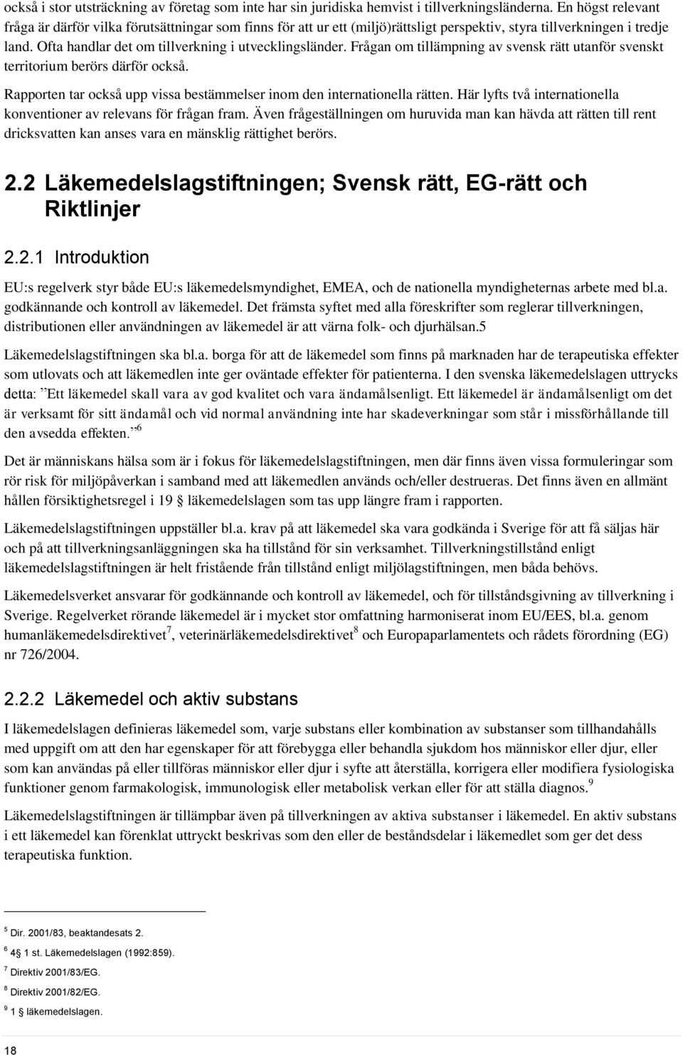 Frågan om tillämpning av svensk rätt utanför svenskt territorium berörs därför också. Rapporten tar också upp vissa bestämmelser inom den internationella rätten.