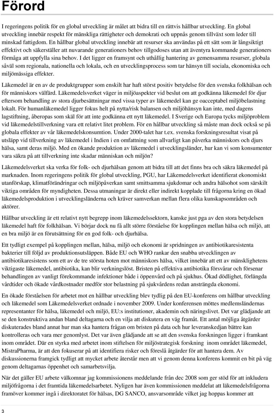 En hållbar global utveckling innebär att resurser ska användas på ett sätt som är långsiktigt effektivt och säkerställer att nuvarande generationers behov tillgodoses utan att äventyra kommande