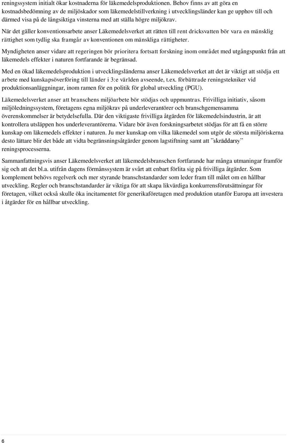 miljökrav. När det gäller konventionsarbete anser Läkemedelsverket att rätten till rent dricksvatten bör vara en mänsklig rättighet som tydlig ska framgår av konventionen om mänskliga rättigheter.