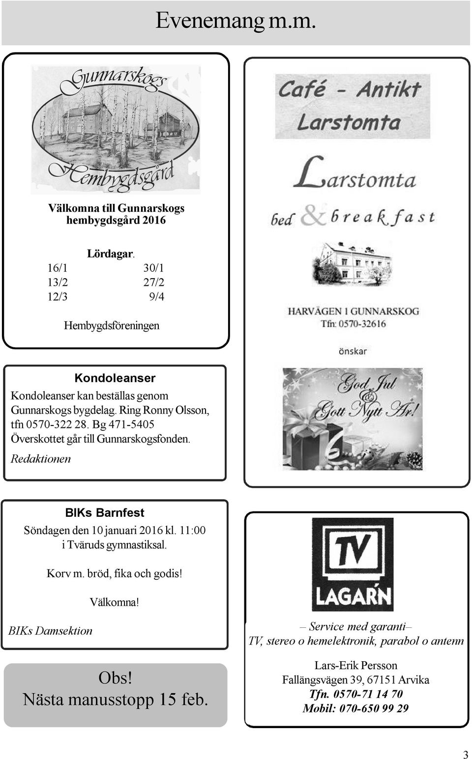 Bg 471-5405 Överskottet går till Gunnarskogsfonden. Redaktionen BIKs Barnfest Söndagen den 10 januari 2016 kl. 11:00 i Tväruds gymnastiksal. Korv m.