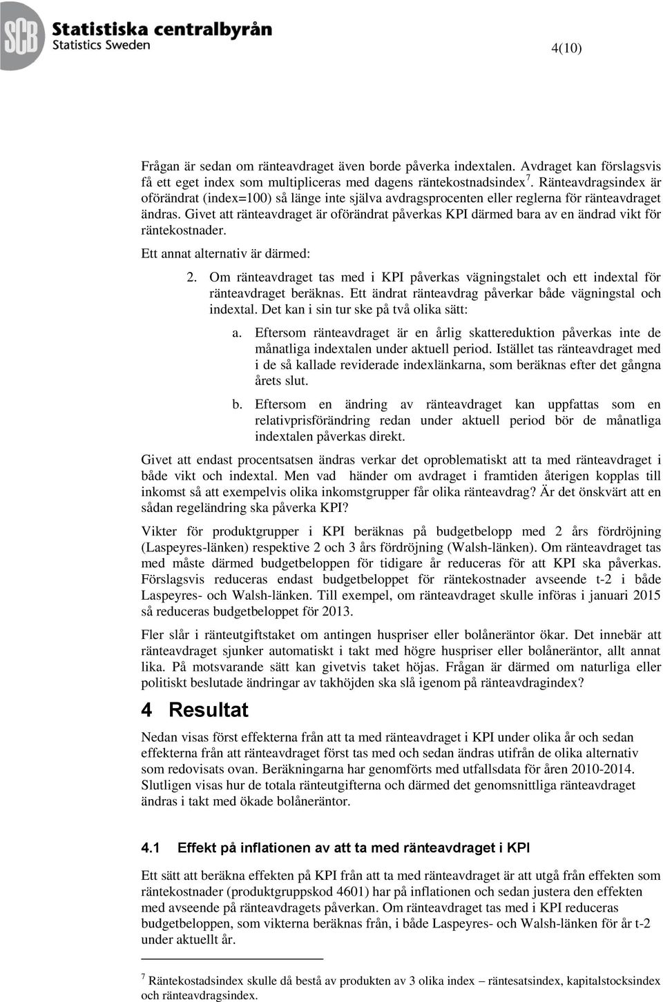 Givet att ränteavdraget är oförändrat påverkas KPI därmed bara av en ändrad vikt för räntekostnader. Ett annat alternativ är därmed: 2.