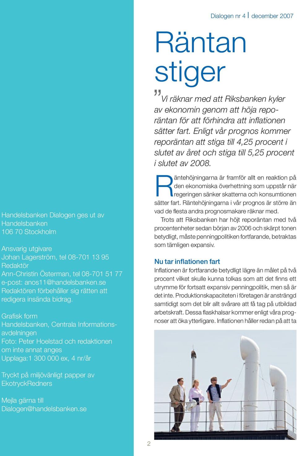 Handelsbanken Dialogen ges ut av Handelsbanken 106 70 Stockholm Ansvarig utgivare Johan Lagerström, tel 08-701 13 95 Redaktör Ann-Christin Österman, tel 08-701 51 77 e-post: anos11@handelsbanken.