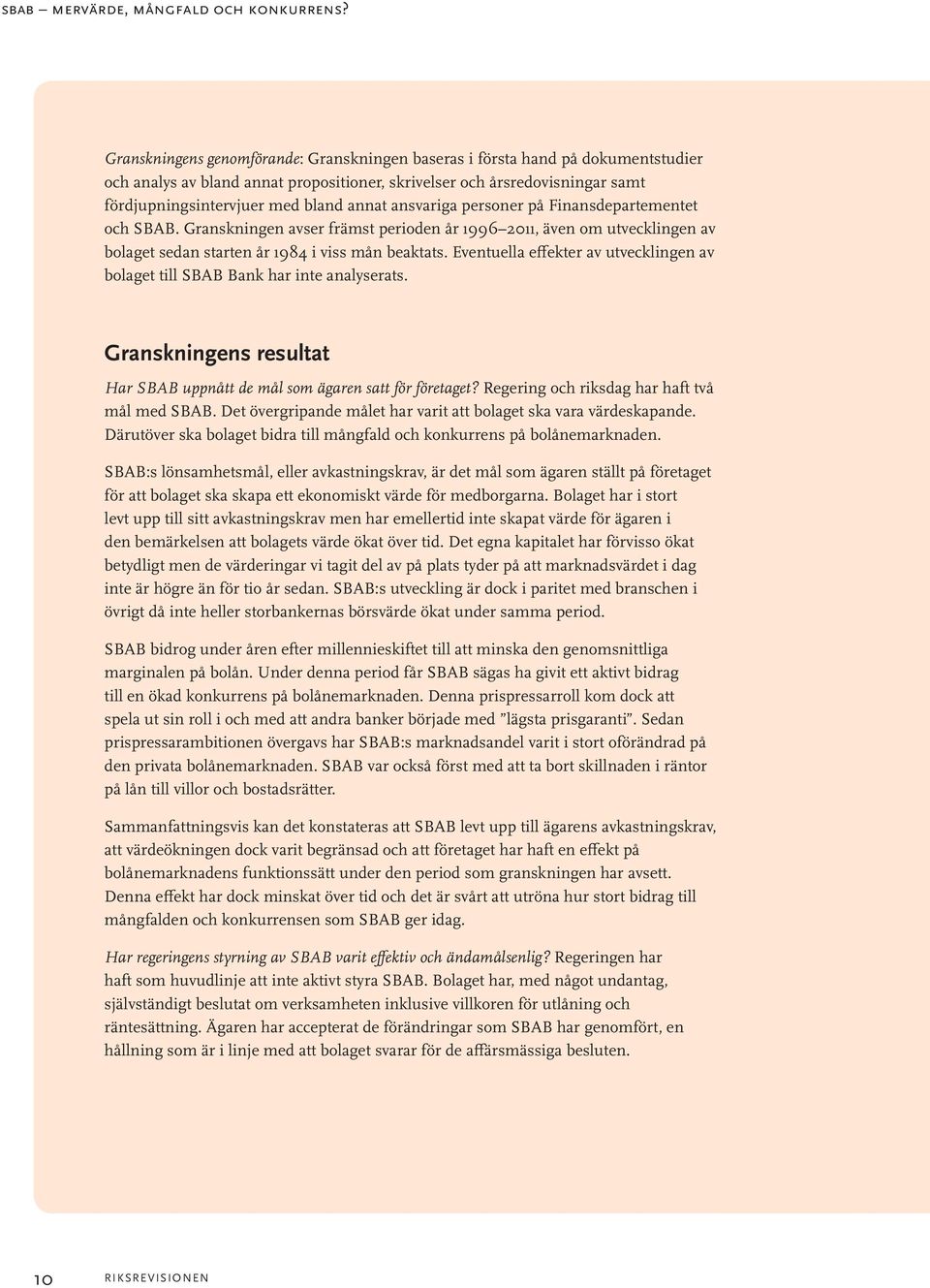 ansvariga personer på Finansdepartementet och SBAB. Granskningen avser främst perioden år 1996 2011, även om utvecklingen av bolaget sedan starten år 1984 i viss mån beaktats.