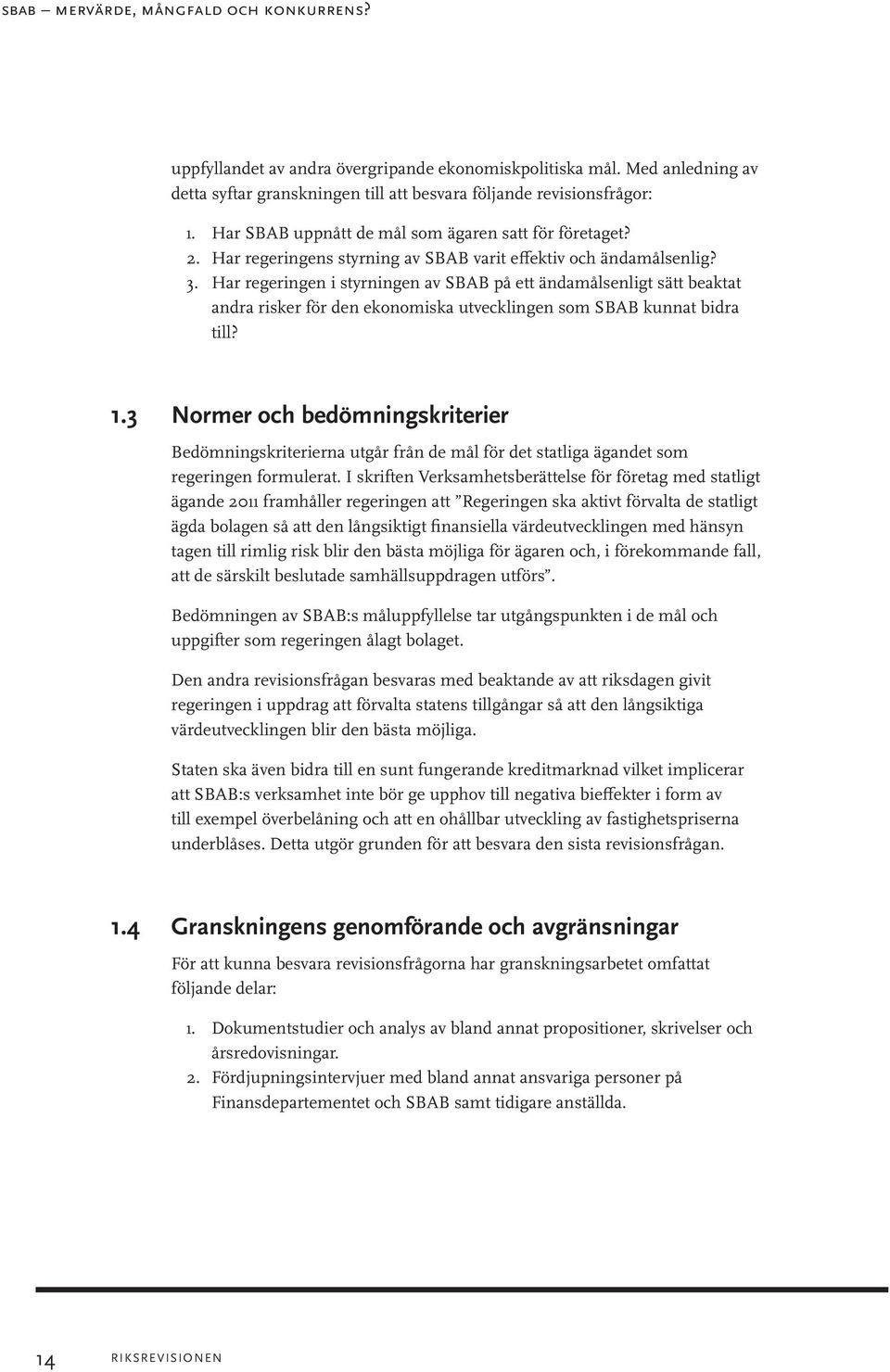 Har regeringen i styrningen av SBAB på ett ändamålsenligt sätt beaktat andra risker för den ekonomiska utvecklingen som SBAB kunnat bidra till? 1.