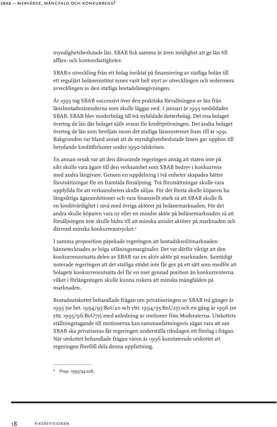 bostadslånegivningen. År 1993 tog SBAB successivt över den praktiska förvaltningen av lån från länsbostadsnämnderna som skulle läggas ned. I januari år 1995 ombildades SBAB.