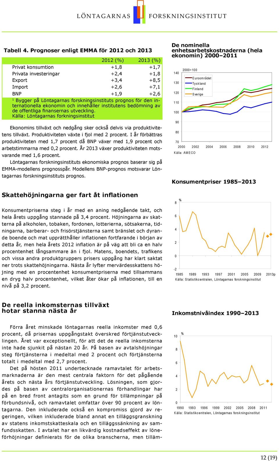 forskningsinstituts prognos för den internationella ekonomin och innehåller institutens bedömning av de offentliga finansernas utveckling.