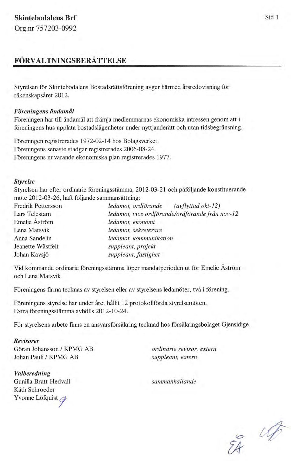 Föreningen registrerades 1972-02-14 hos Bolagsverket. Föreningens senaste stadgar registrerades 2006-08-24. Föreningens nuvarande ekonomiska plan registrerades 1977.