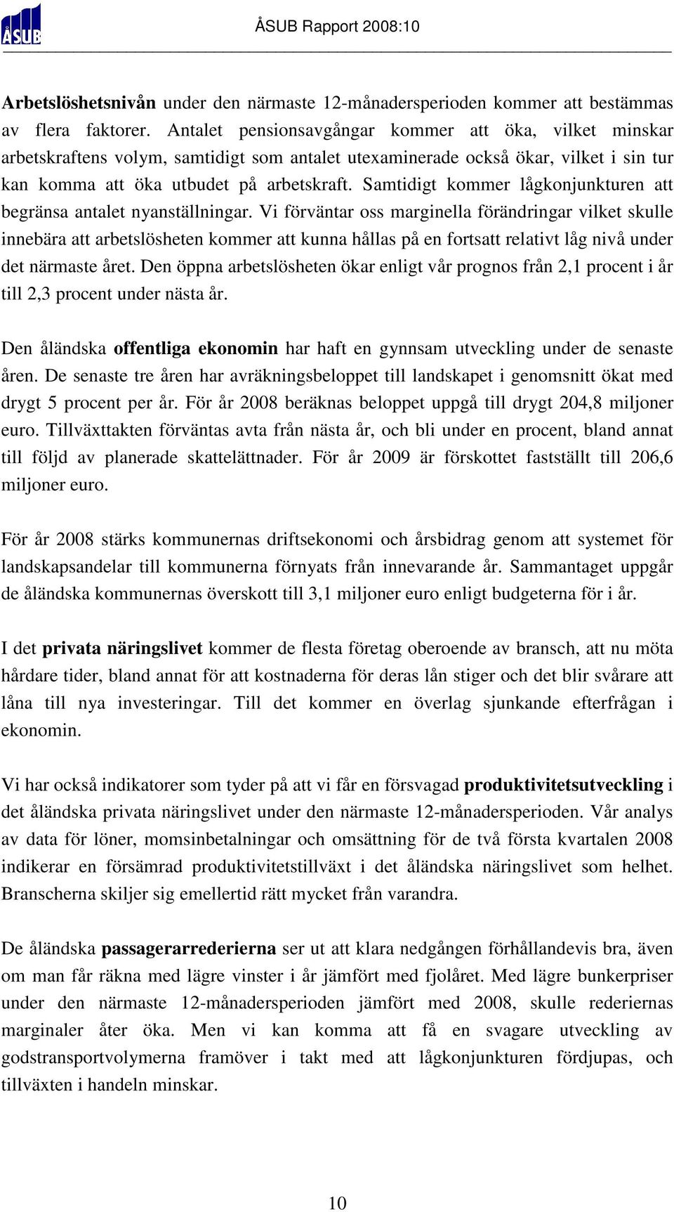 Samtidigt kommer lågkonjunkturen att begränsa antalet nyanställningar.