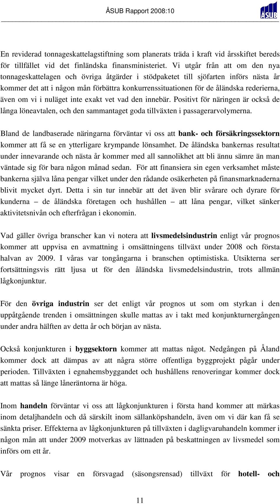 även om vi i nuläget inte exakt vet vad den innebär. Positivt för näringen är också de långa löneavtalen, och den sammantaget goda tillväxten i passagerarvolymerna.