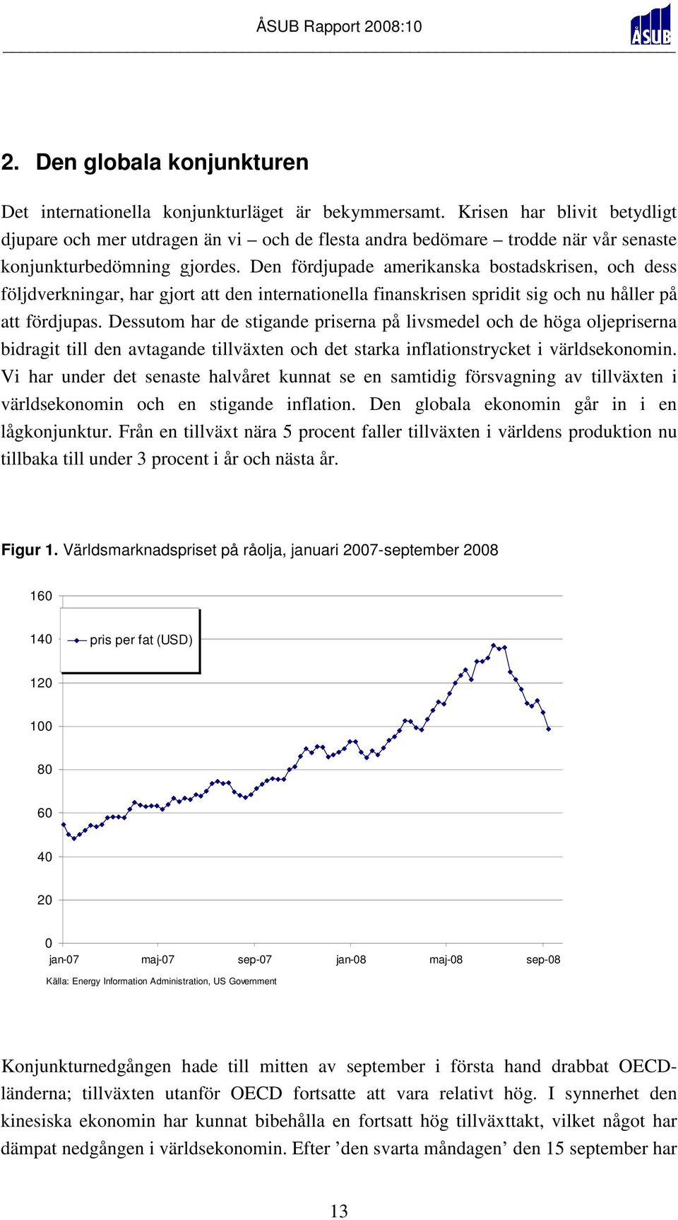 Den fördjupade amerikanska bostadskrisen, och dess följdverkningar, har gjort att den internationella finanskrisen spridit sig och nu håller på att fördjupas.