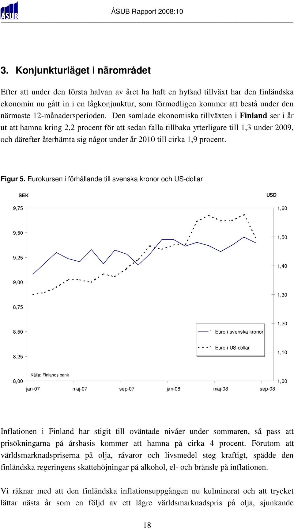 Den samlade ekonomiska tillväxten i Finland ser i år ut att hamna kring 2,2 procent för att sedan falla tillbaka ytterligare till 1,3 under 2009, och därefter återhämta sig något under år 2010 till