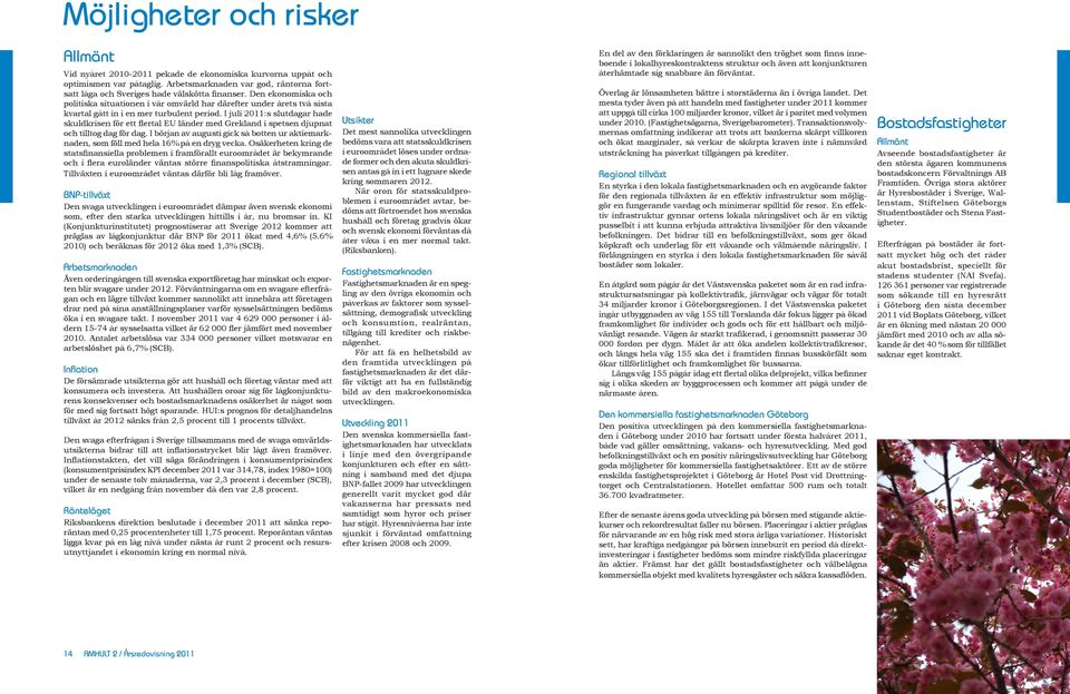 I juli 2011:s slutdaar hade skuldkrisen för ett flertal EU länder med Grekland i spetsen djupnat och tillto da för da.