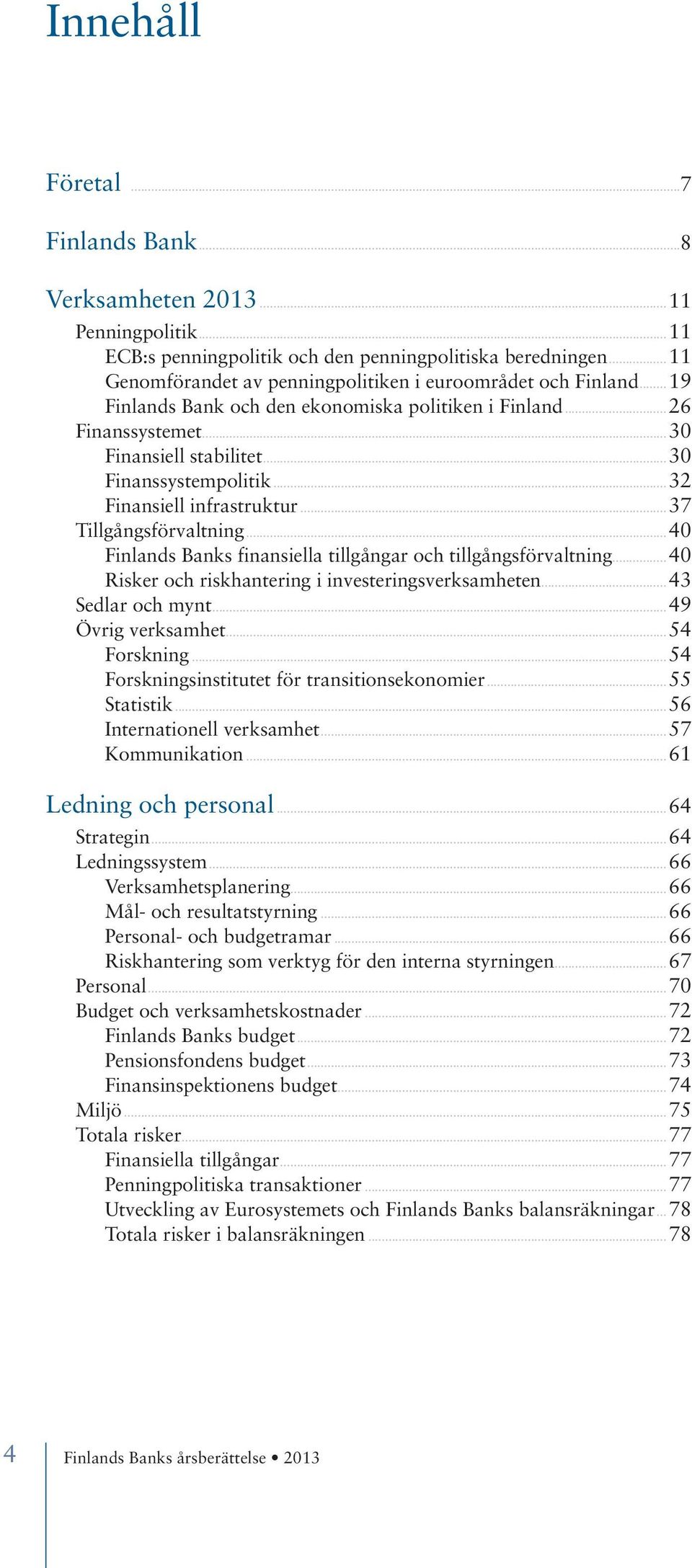 ..32 Finansiell infrastruktur...37 Tillgångsförvaltning...40 Finlands Banks finansiella tillgångar och tillgångsförvaltning...40 Risker och riskhantering i investeringsverksamheten...43 Sedlar och mynt.