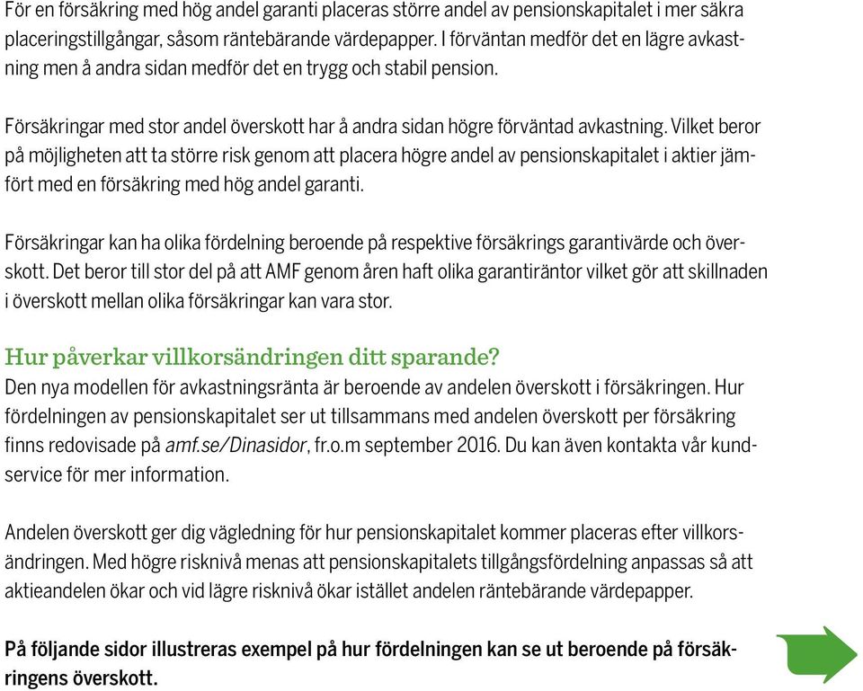 Vilket beror på möjligheten att ta större risk genom att placera högre andel av pensionskapitalet i aktier jämfört med en försäkring med hög andel garanti.