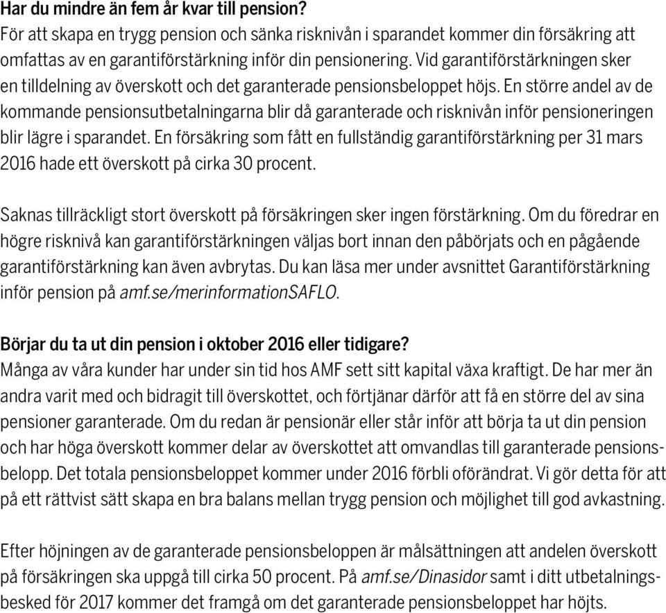 En större andel av de kommande pensionsutbetalningarna blir då garanterade och risknivån inför pensioneringen blir lägre i sparandet.