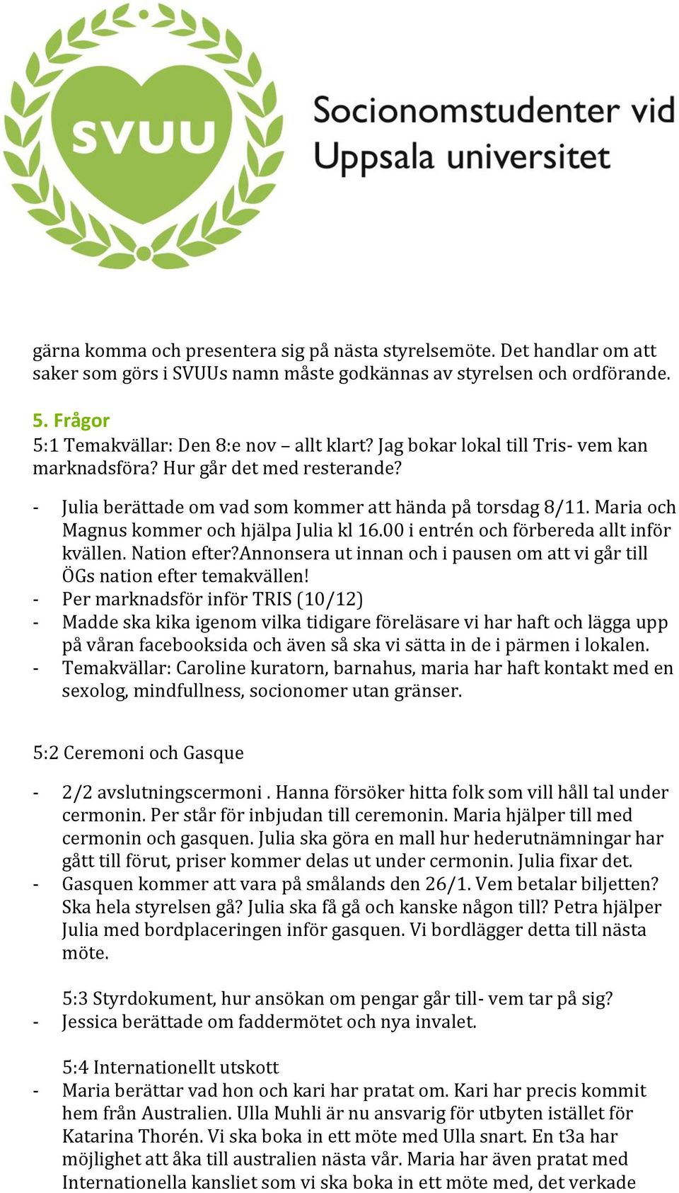 00 i entrén och förbereda allt inför kvällen. Nation efter?annonsera ut innan och i pausen om att vi går till ÖGs nation efter temakvällen!