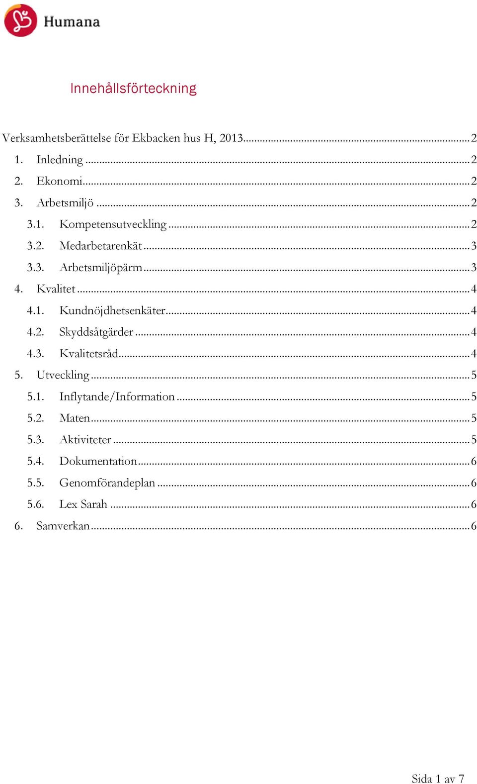 .. 4 4.2. Skyddsåtgärder... 4 4.3. Kvalitetsråd... 4 5. Utveckling... 5 5.1. Inflytande/Information... 5 5.2. Maten... 5 5.3. Aktiviteter.